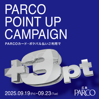 【広島PARCO】 PARCOポイントアップキャンペーン（PARCOポイント+3ptアップ）開催！ 